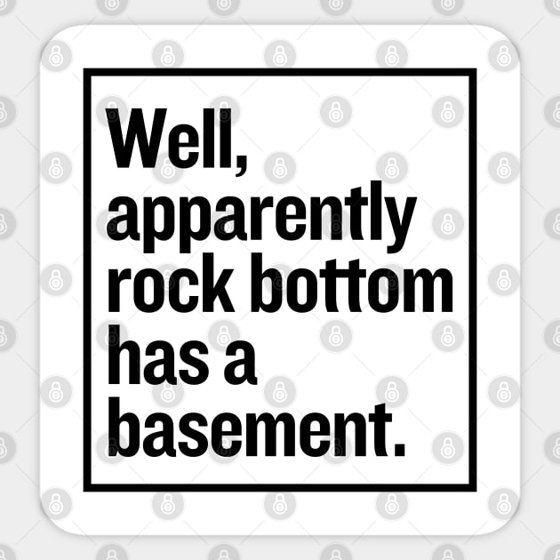 Rock bottom has a basement? Sticker by mksjr